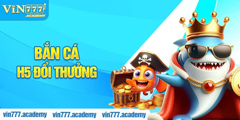 Bắn cá H5 đổi thưởng