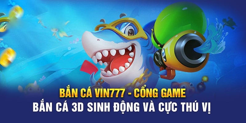 Bắn cá Vin777 hấp dẫn với giao diện đẹp, ấn tượng