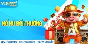 Nổ hũ đổi thưởng Vin777