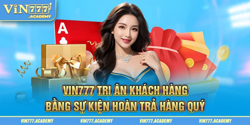 Vin777 tri ân khách hàng bằng sự kiện hoàn trả hàng quý